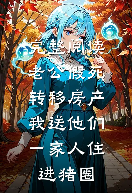 完整阅读老公假死转移房产，我送他们一家人住进猪圈