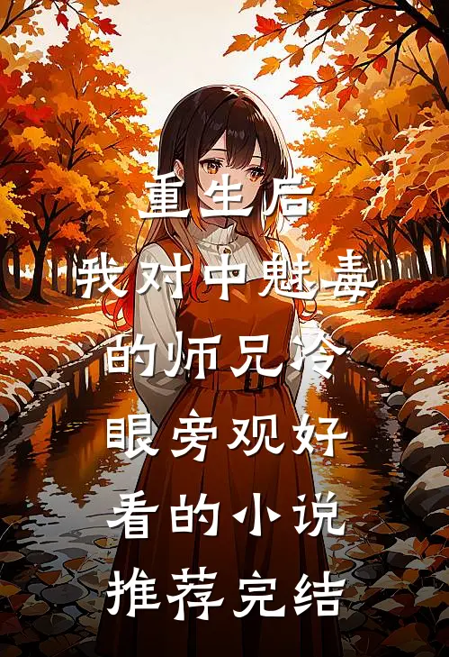 重生后，我对中魅毒的师兄冷眼旁观好看的小说推荐完结