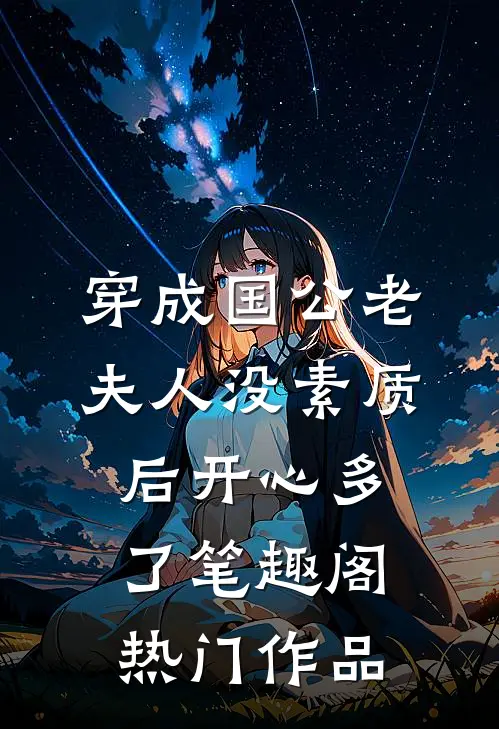 穿成国公老夫人没素质后开心多了 笔趣阁热门作品