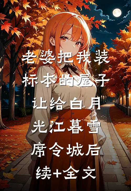 老婆把我装标本的屋子让给白月光江暮雪席令城后续+全文