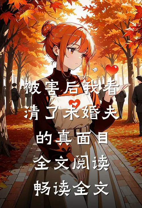 被害后我看清了未婚夫的真面目全文阅读畅读全文