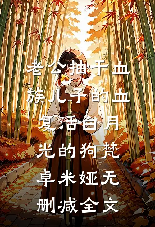 老公抽干血族儿子的血，复活白月光的狗梵卓米娅无删减全文