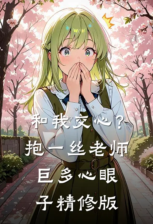 和我交心？抱一丝，老师巨多心眼子精修版