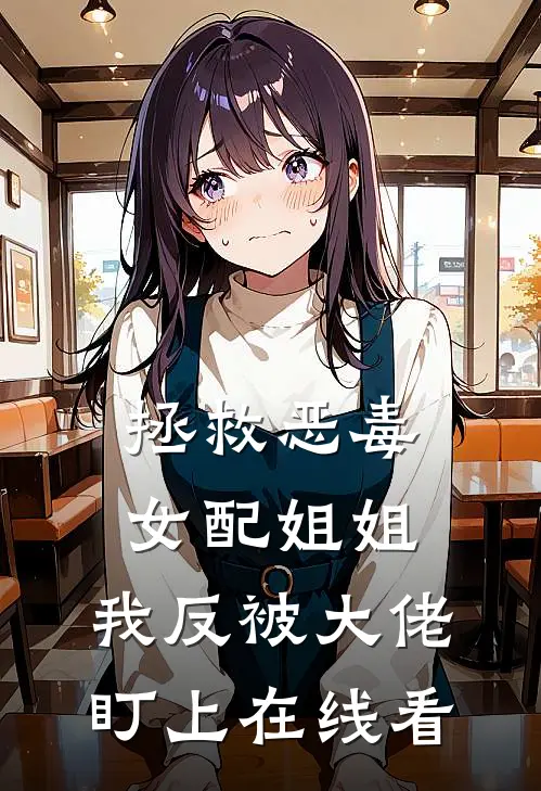 拯救恶毒女配姐姐，我反被大佬盯上在线看