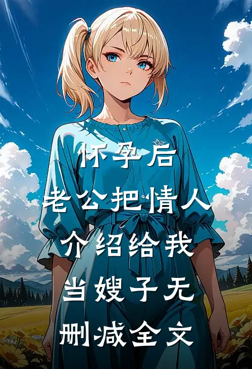 怀孕后，老公把情人介绍给我当嫂子无删减全文