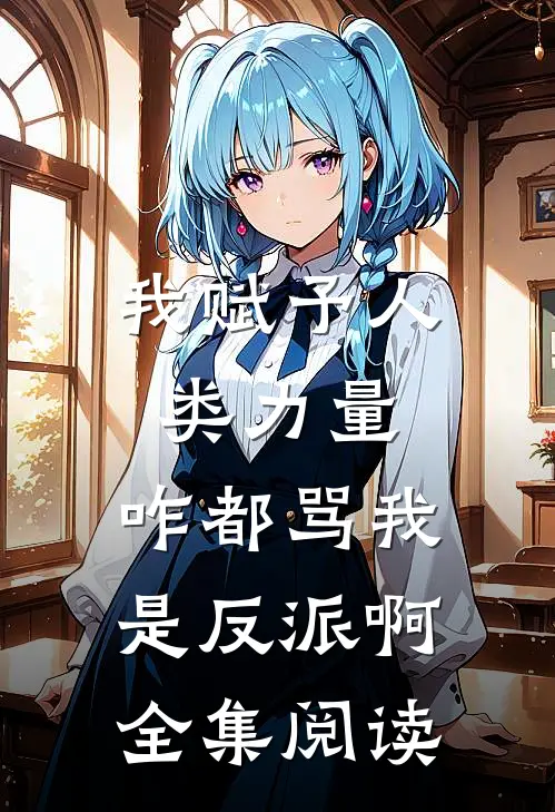 我赋予人类力量，咋都骂我是反派啊全集阅读