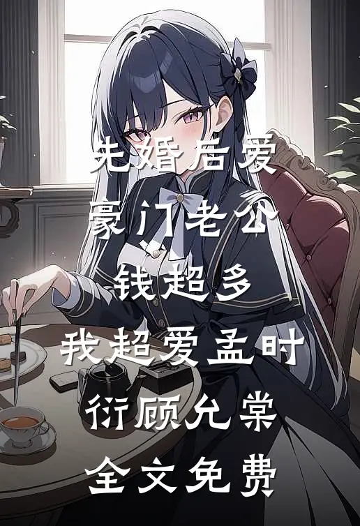 先婚后爱：豪门老公钱超多，我超爱孟时衍顾允棠全文免费