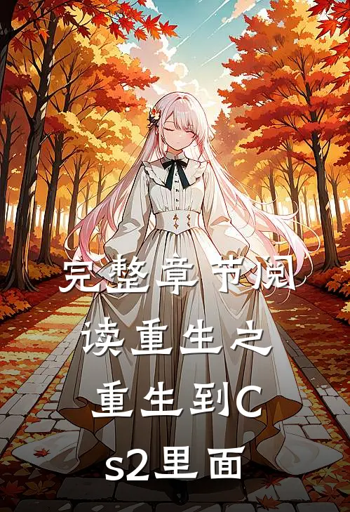 完整章节阅读重生之重生到Cs2里面