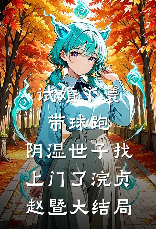 试婚丫鬟带球跑，阴湿世子找上门了浣贞赵暨大结局
