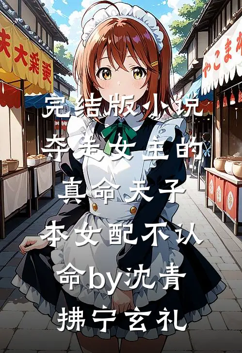 完结版小说夺走女主的真命天子，本女配不认命by沈青拂宁玄礼