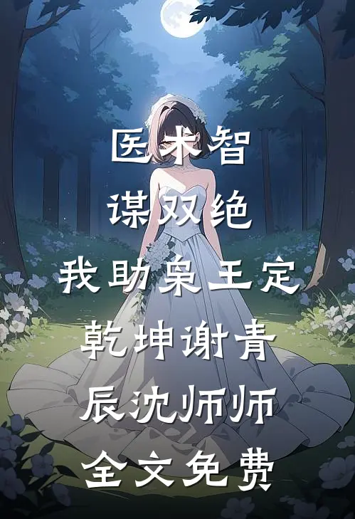 医术智谋双绝，我助枭王定乾坤谢青辰沈师师全文免费