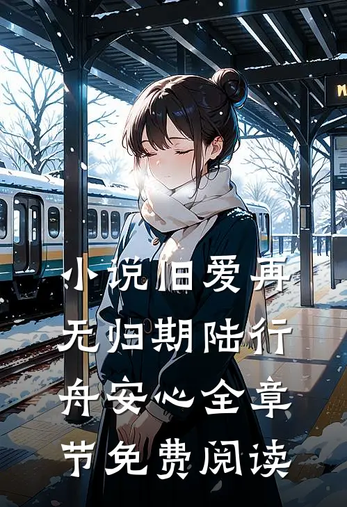 小说旧爱再无归期陆行舟安心全章节免费阅读