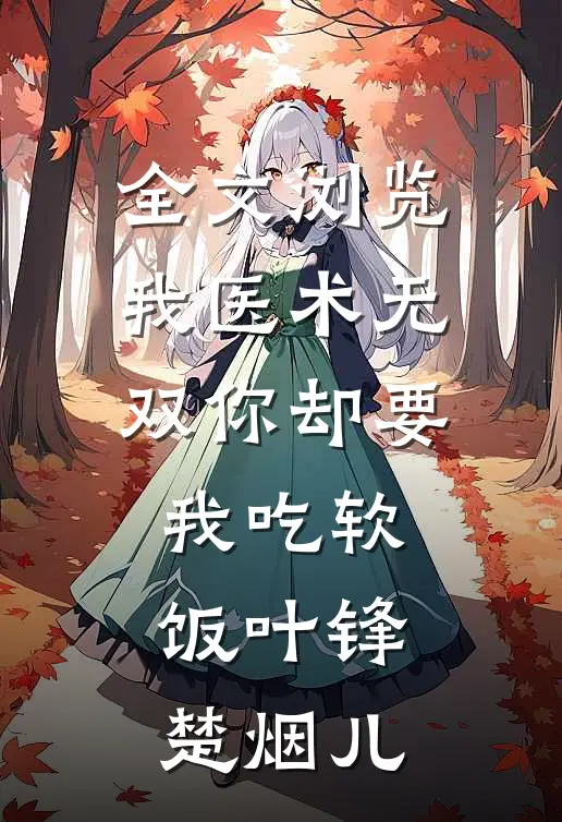 全文浏览我医术无双你却要我吃软饭叶锋楚烟儿
