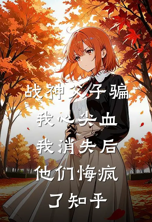 战神父子骗我心尖血，我消失后他们悔疯了知乎