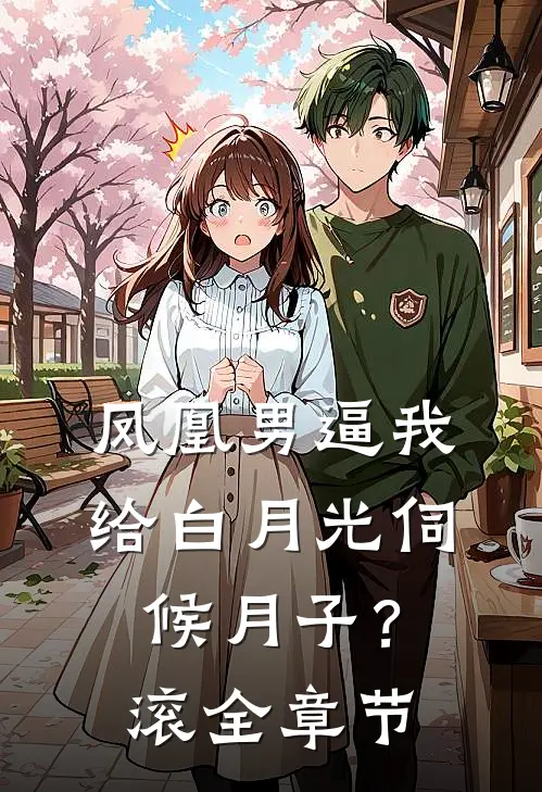 凤凰男逼我给白月光伺候月子？滚全章节