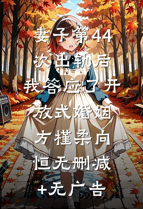 妻子第44次出轨后，我答应了开放式婚姻方槿柔向恒无删减+无广告