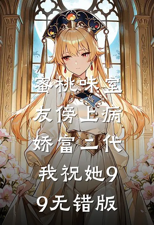 蜜桃味室友傍上病娇富二代，我祝她99无错版