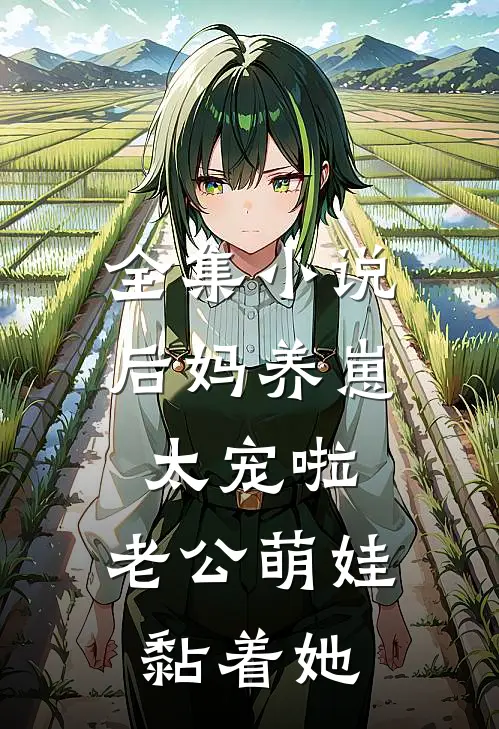 全集小说后妈养崽：太宠啦，老公萌娃黏着她