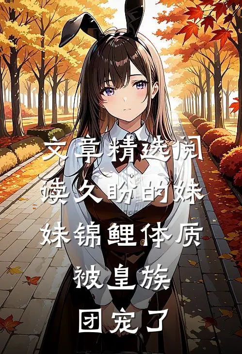 文章精选阅读久盼的妹妹锦鲤体质，被皇族团宠了