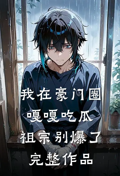 我在豪门圈嘎嘎吃瓜，祖宗别爆了完整作品