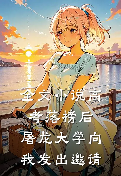 全文小说高考落榜后，屠龙大学向我发出邀请