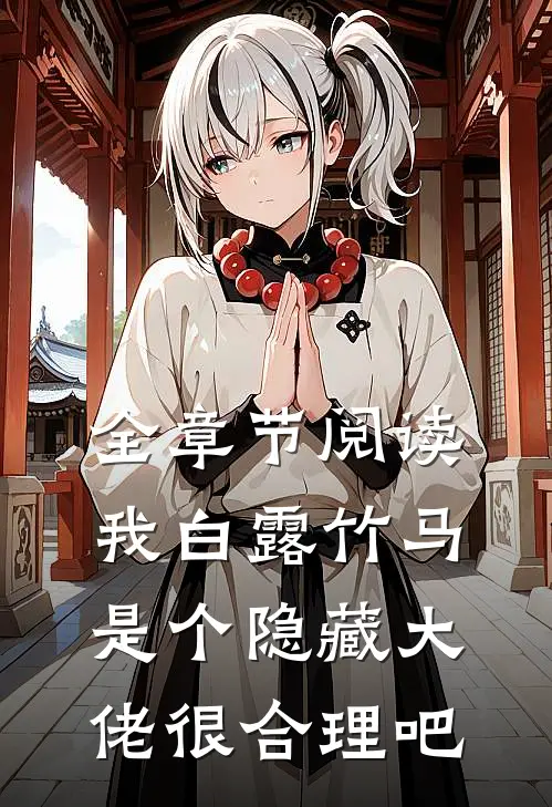 全章节阅读我白露竹马，是个隐藏大佬很合理吧