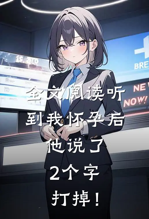 全文阅读听到我怀孕后，他说了2个字：“打掉！”
