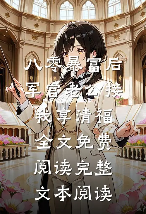 八零暴富后军官老公接我享清福全文免费阅读完整文本阅读