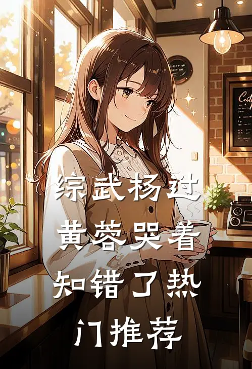 综武杨过：黄蓉哭着知错了热门推荐