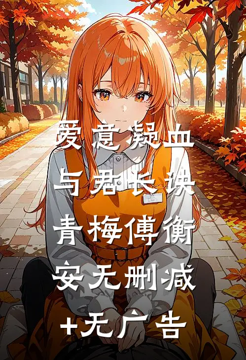 爱意凝血，与君长诀青梅傅衡安无删减+无广告