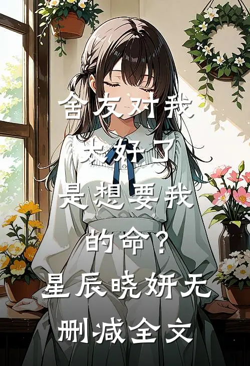 舍友对我太好了，是想要我的命？星辰晓妍无删减全文