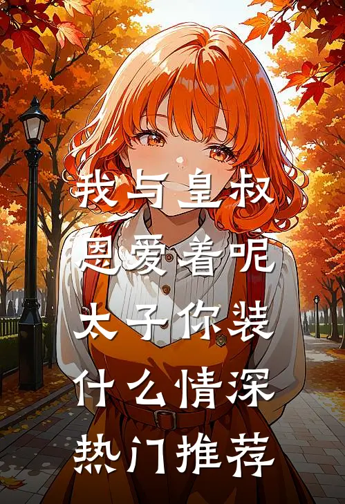 我与皇叔恩爱着呢，太子你装什么情深热门推荐