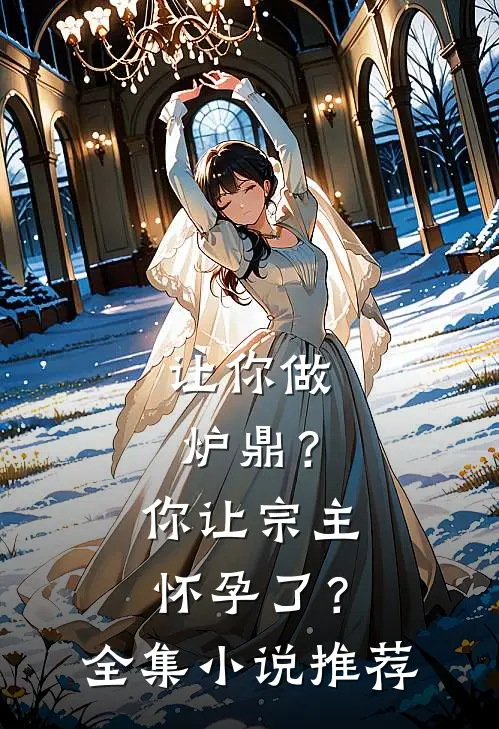 让你做炉鼎？你让宗主怀孕了？全集小说推荐