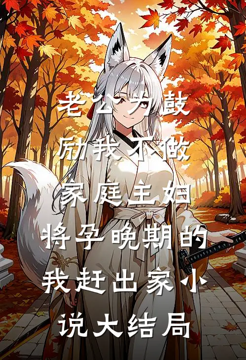 老公为鼓励我不做家庭主妇，将孕晚期的我赶出家小说大结局