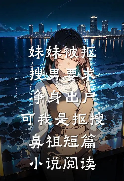 妹妹被抠搜男要求净身出户，可我是抠搜鼻祖短篇小说阅读
