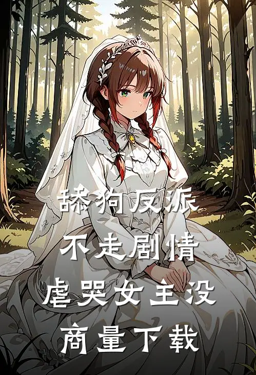 舔狗反派不走剧情，虐哭女主没商量下载
