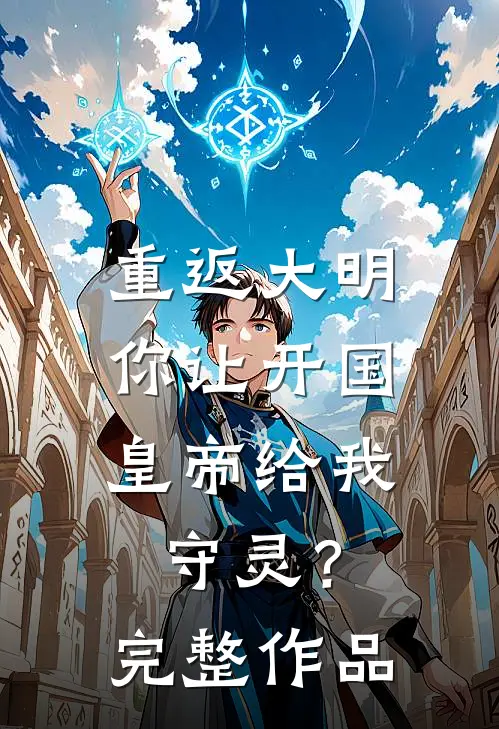 重返大明：你让开国皇帝给我守灵？完整作品