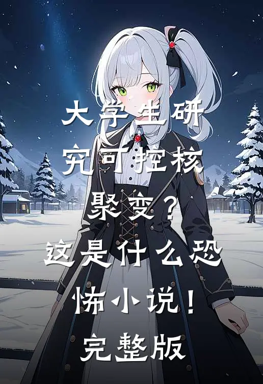 大学生研究可控核聚变？这是什么恐怖小说！完整版