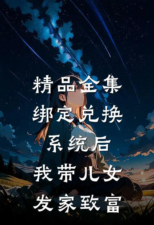 精品全集绑定兑换系统后，我带儿女发家致富