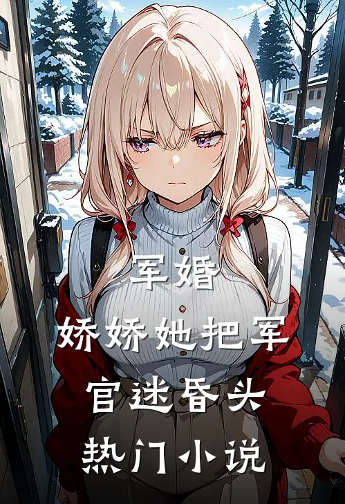 军婚：娇娇她把军官迷昏头热门小说