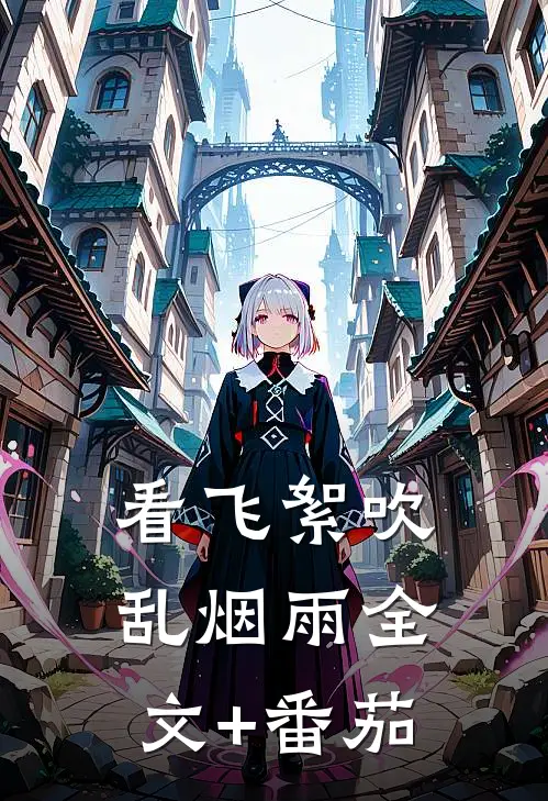 看飞絮吹乱烟雨全文+番茄