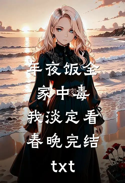 年夜饭全家中毒，我淡定看春晚完结txt
