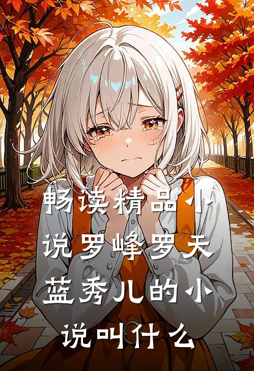 畅读精品小说罗峰罗天蓝秀儿的小说叫什么