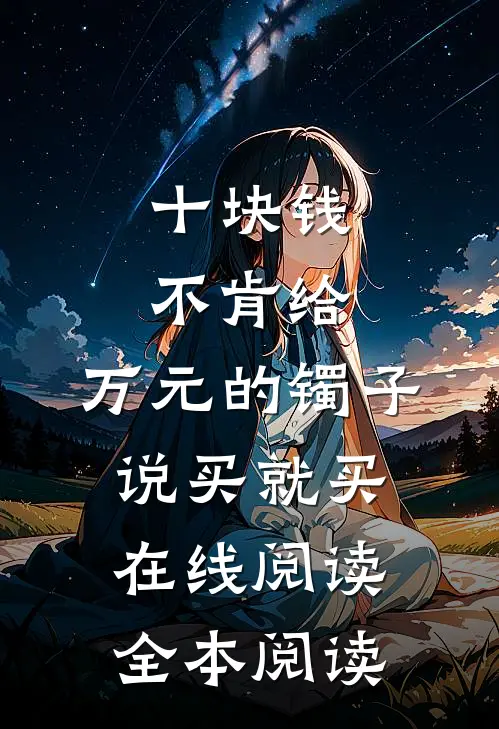 十块钱不肯给，万元的镯子说买就买在线阅读全本阅读