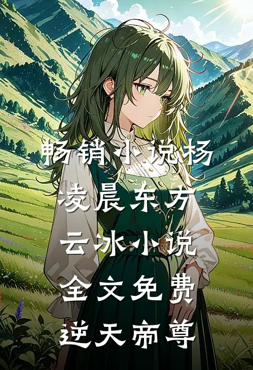 畅销小说杨凌晨东方云冰小说全文免费逆天帝尊