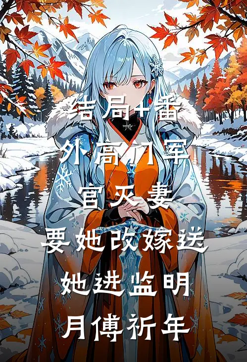 结局+番外高门军官灭妻：要她改嫁送她进监明月傅祈年