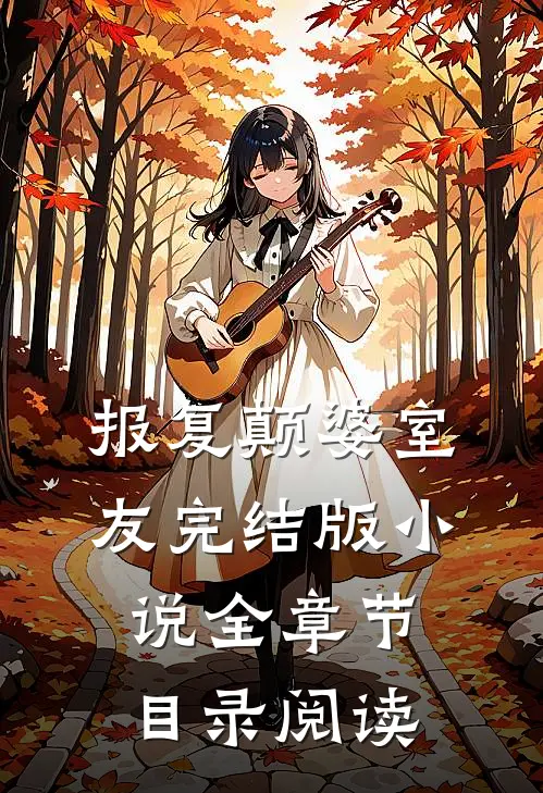 报复颠婆室友完结版小说全章节目录阅读