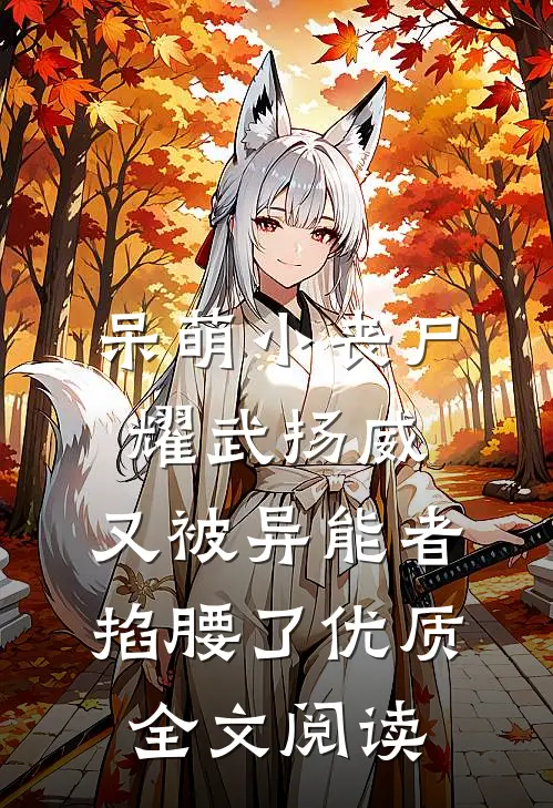 呆萌小丧尸耀武扬威，又被异能者掐腰了优质全文阅读
