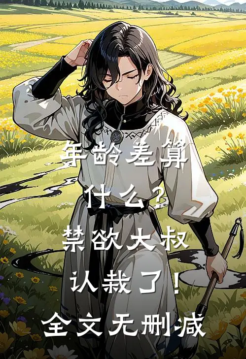 年龄差算什么？禁欲大叔认栽了！全文无删减