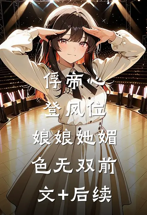 俘帝心，登凤位，娘娘她媚色无双前文+后续